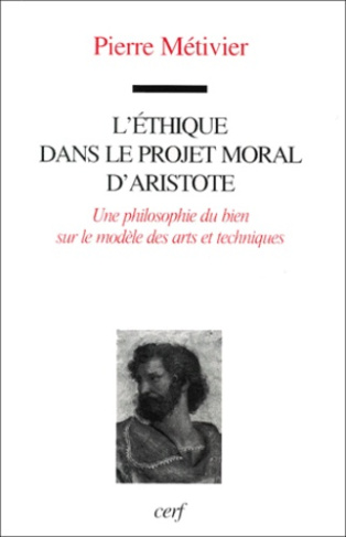 L'éthique dans le projet moral d'Aristote. Une philosophie du bien sur le modèle des arts et techniq