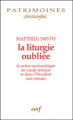 La liturgie oubliée. La prière eucharistique en Gaule antique et dans l'Occident non romain