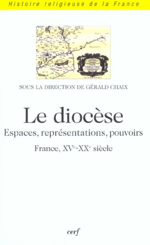 Le diocèse. Espaces, représentations, pouvoirs (France, XVème-XXème)
