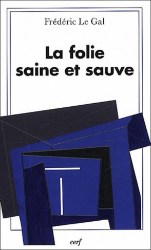 La folie saine et sauve. Pour une théologie catholique de la folie sainte