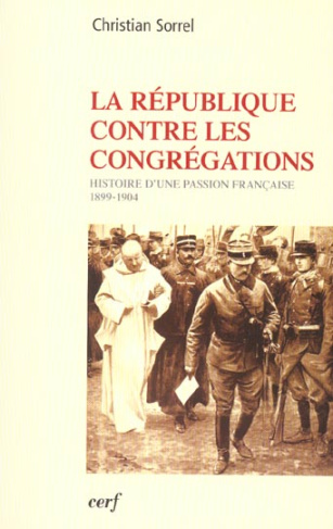 La République contre les congrégations. Histoire d'une passion française (1899-1904)