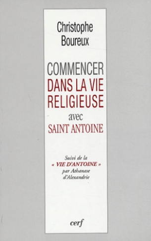 Commencer dans la vie religieuse avec Saint Antoine suivi de La vie d'Antoine par Athanase d'Alexand