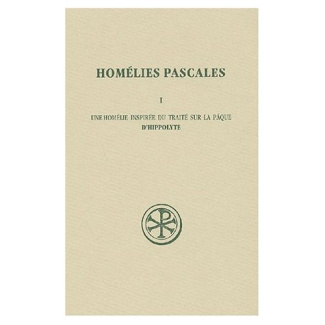 Homélies pascales. Tome 1, Une homélie inspirée du traité de la Pâque d'Hippolyte