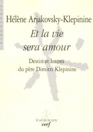 Et la vie sera amour. Destin et lettres du père Dimitri Klepinine