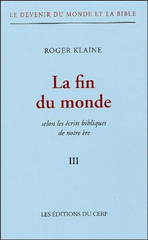 Le Devenir du monde et la Bible Tome III : La fin du monde. Selon les écrits bibliques de notre ère