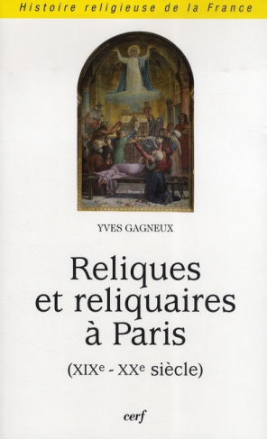 Reliques et reliquaires à Paris: (19ème - 20ème siècle)/ Yves Gagneux
