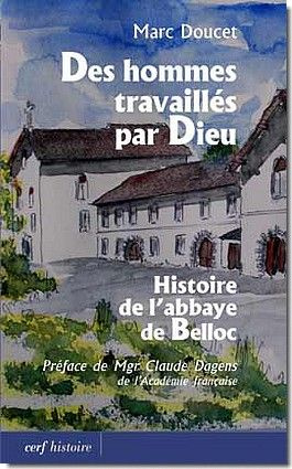 Des hommes travaillés par Dieu. Histoire de l'abbaye de Belloc