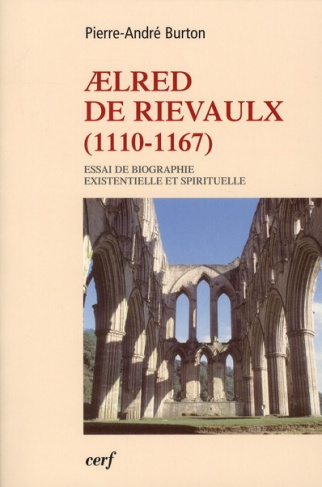 Aelred de Rievaulx (1110-1167). De l'homme éclaté à l'être unifié - Essai de biographie existentiell
