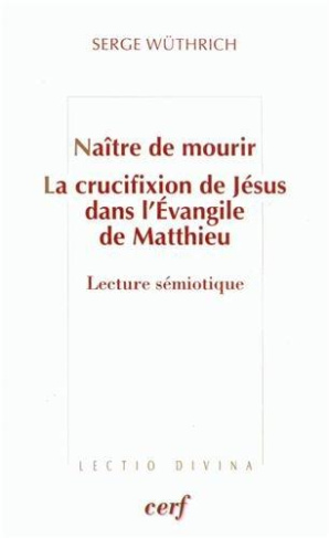 Naître de mourir. La crucifixion de Jésus dans l'Evangile de Matthieu : Lecture sémiotique