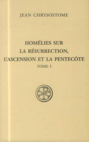 Homélies sur la Résurrection, l'Ascension et la Pentecôte. Tome 1
