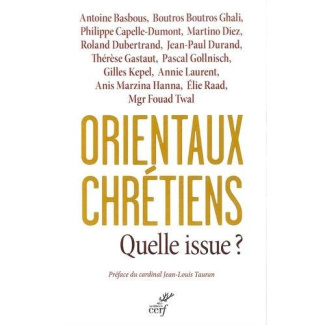Orientaux chrétiens : quelle issue ? Analyses géopolitiques, témoignages ecclésiaux, décisions polit
