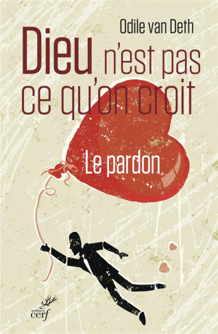Dieu n'est pas ce qu'on croît. Le pardon