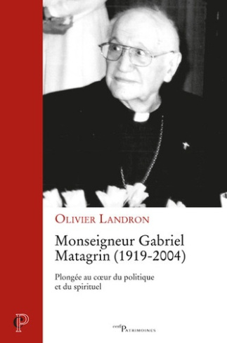 Monseigneur Gabriel Matagrin (1919-2004). Plongée au coeur du politique et du spirituel