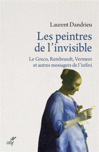 Les peintres de l'invisible. Le Greco, rembrandt, Vermeer et autres messagers de l'infini