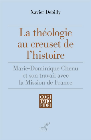 La théologie au creuset de l'histoire. Marie-Dominique Chenu et son travail avec la Mission de Franc