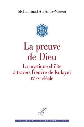 La preuve de Dieu. La mystique shi'ite à travers l'oeuvre de Kulaynî IXe-Xe siècle