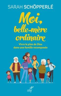 Moi, belle-mère ordinaire. Vivre le plan de Dieu dans une famille recomposée