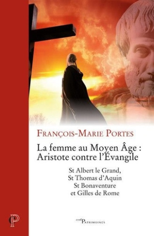 La femme au Moyen Age : Aristote contre l'Evangile. St Albert le Grand, St Thomas d'Aquin, St Bonave