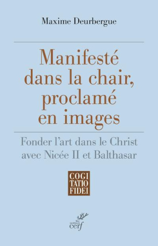 Manifesté dans la chair, proclamé en images. Fonder l'art dans le Christ avec Nicée II et Balthasar