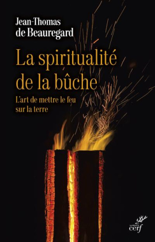 La spiritualité de la bûche. L'art de mettre le feu sur la terre