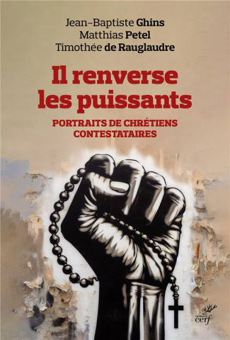 Il renverse les puissants. Portraits de chrétiens contestataires