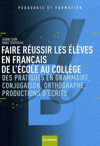 Faire réussir les élèves en français de l'école au collège. Des pratiques de grammaire, conjugaison,