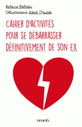 Cahier d'activités pour se débarrasser définitivement de son ex