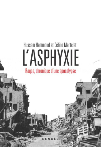 L'asphyxie. Raqqa, chronique d'une apocalypse