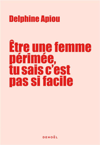 Etre une femme périmée, tu sais c’est pas si facile. Journal de bord très énervée d'une quinqua qui