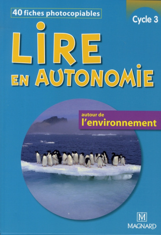 Lire en autonomie, cycle 3. 40 fiches photocopiables autour de l'environnement