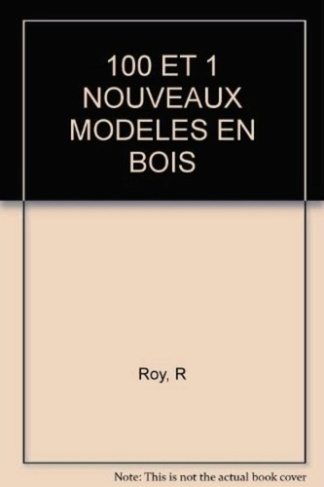 100 et 1 nouveaux modèles en bois. Meubles, agencement, jardin, 3e édition