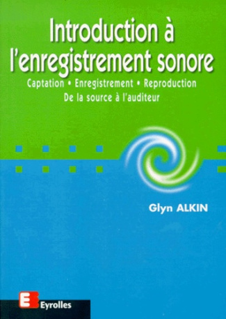 INTRODUCTION A L'ENREGISTREMENT SONORE. Captation, Enregistrement, Reproduction, De la source à l'au