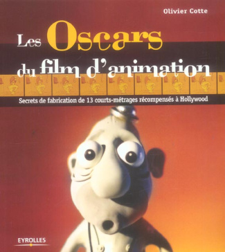 Les Oscars du film d'animation. Secrets de fabrication de 13 courts-métrages récompensés à Hollywood