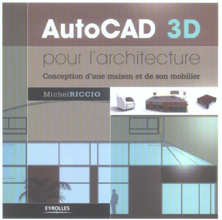 AutoCAD 3D pour l'architecture. Conception d'une maison et de son mobilier