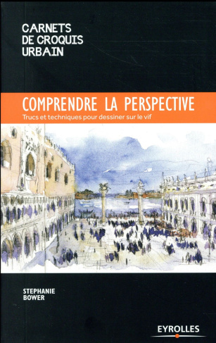 Comprendre la perspective. Trucs et techniques pour dessiner sur le vif