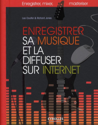 Enregistrer sa musique et la diffuser sur Internet. Enregistrer, mixer, masteriser