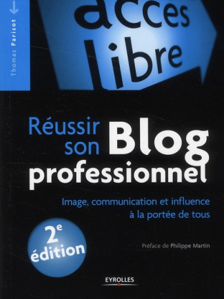 Réussir son blog professionnel. Image, communication et influence à la portée de tous, 2e édition