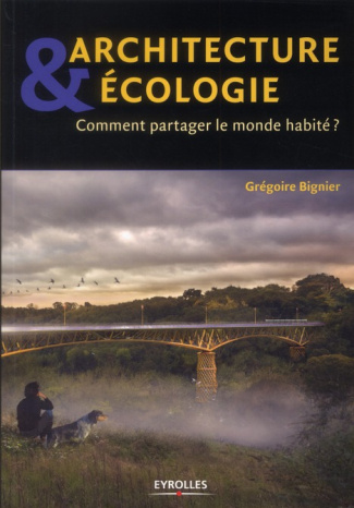 Architecture et écologie. Comment partager le monde habité ?