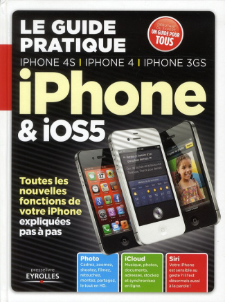 iPhone et IOS5. Le guide pratique iPhone 4S, iPhone 4 et Iphone 3GS