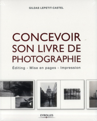 Concevoir son livre de photographie. Editing, mise en pages, impression