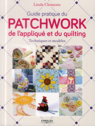 Guide pratique du patchwork, de l'appliqué et du quilting. Techniques et modèles