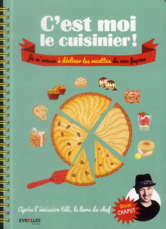 C'est moi le cuisinier ! Je m'amuse à décliner les recettes de 1001 façons