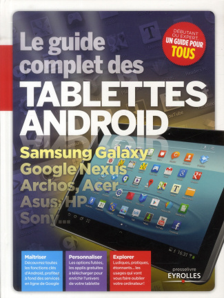 Le guide complet des tablettes Android. Samsung Galaxy, Google Nexus, Archos, Acer, Asus, HP Sony...