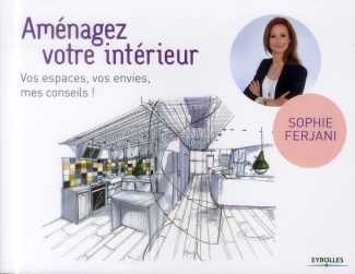 Aménagez votre intérieur. Vos espaces, vos envies, mes conseils ! Edition 2014