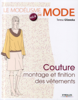 Le modélisme de mode. Tome 4, Couture : montage et finition des vêtements