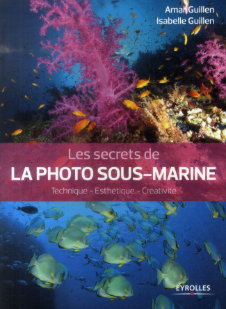 Les secrets de la photo sous-marine. Technique-esthétique-créativité