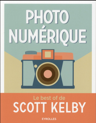 Photo numérique. Le best of de Scott Kelby