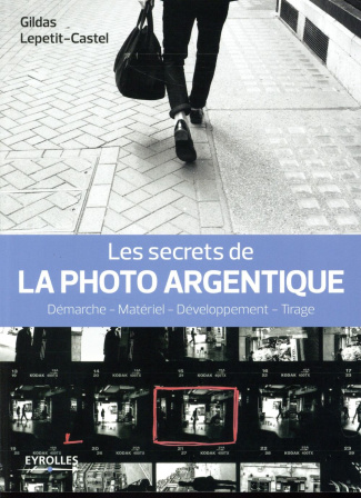 Les secrets de la photo argentique. Démarche, matériel, développement, tirage