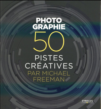 Photographie. 50 pistes créatives