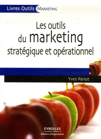Les outils du marketing stratégique et opérationnel. 27 Outils et grilles d'analyse prêts à l'emploi